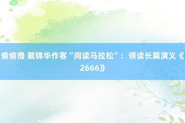 偷偷撸 戴锦华作客“阅读马拉松”：领读长篇演义《2666》